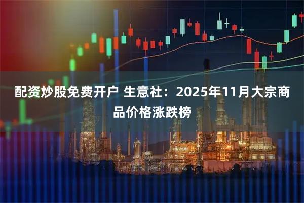 配资炒股免费开户 生意社：2025年11月大宗商品价格涨跌榜